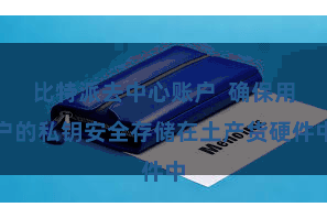 比特派去中心账户  确保用户的私钥安全存储在土产货硬件中