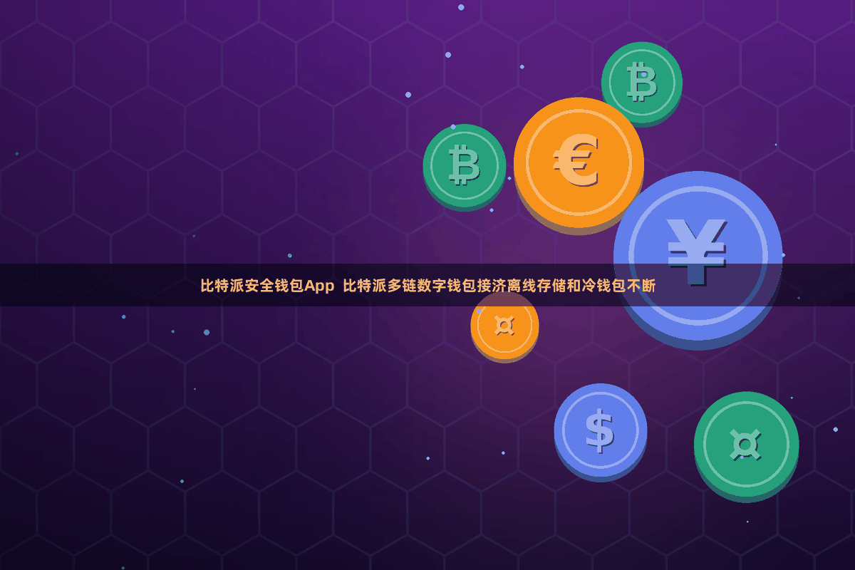 比特派安全钱包App 比特派多链数字钱包接济离线存储和冷钱包不断